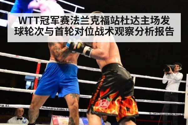 WTT冠军赛法兰克福站杜达主场发球轮次与首轮对位战术观察分析报告